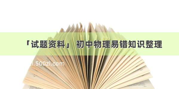 「试题资料」 初中物理易错知识整理