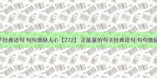 正能量的句子经典语句 句句激励人心【272】 正能量的句子经典语句 句句激励人心【273】