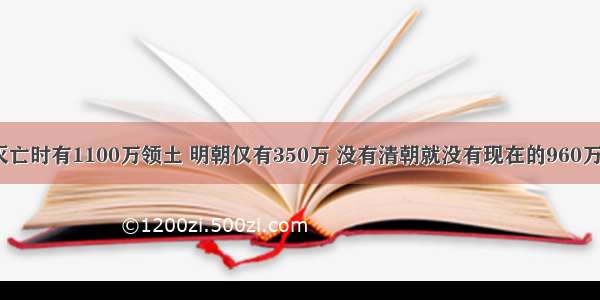 清灭亡时有1100万领土 明朝仅有350万 没有清朝就没有现在的960万吗？