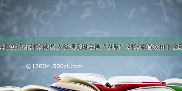 熬夜变傻有科学依据 人类睡觉时会被“洗脑” 科学家首次拍下全程