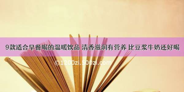 9款适合早餐喝的温暖饮品 清香滋润有营养 比豆浆牛奶还好喝