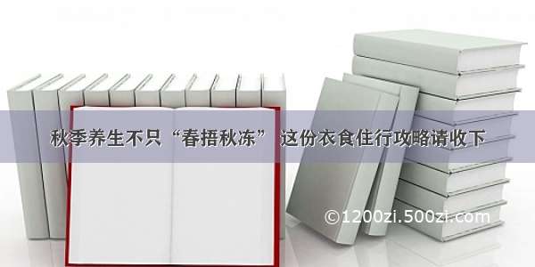 秋季养生不只“春捂秋冻” 这份衣食住行攻略请收下