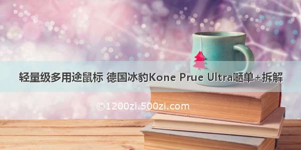 轻量级多用途鼠标 德国冰豹Kone Prue Ultra嗮单+拆解