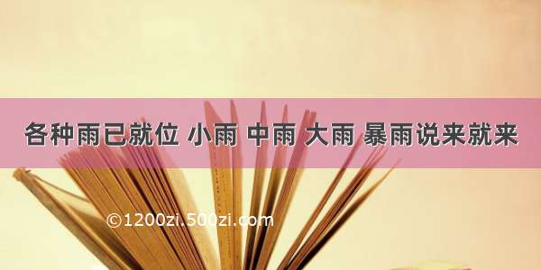 各种雨已就位 小雨 中雨 大雨 暴雨说来就来