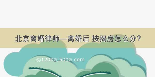 北京离婚律师—离婚后 按揭房怎么分？