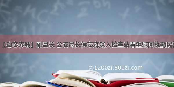 【动态赤城】副县长 公安局长侯志森深入检查站看望慰问执勤民警