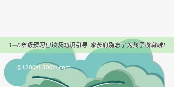 1—6年级预习口诀及知识引导 家长们别忘了为孩子收藏哦!