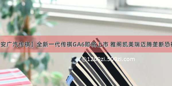 【泰安广汽传祺】全新一代传祺GA6即将上市 雅阁凯美瑞迈腾垄断恐被打破