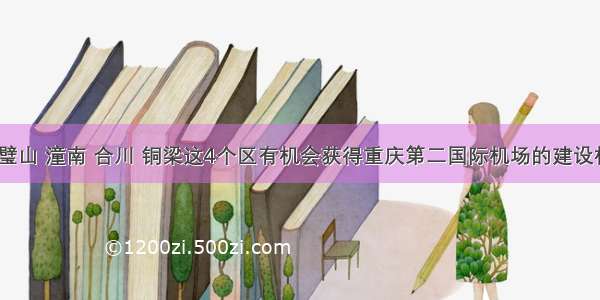 重庆璧山 潼南 合川 铜梁这4个区有机会获得重庆第二国际机场的建设机会？