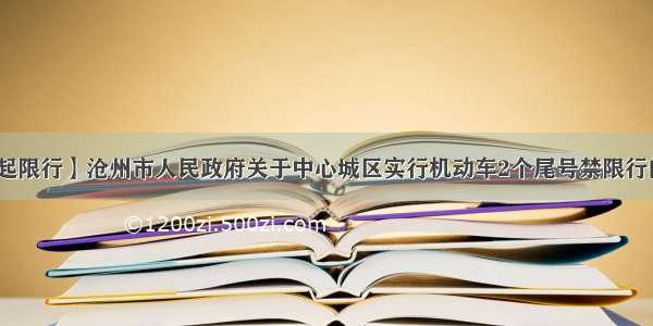 【今起限行】沧州市人民政府关于中心城区实行机动车2个尾号禁限行的通告