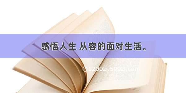 感悟人生 从容的面对生活。