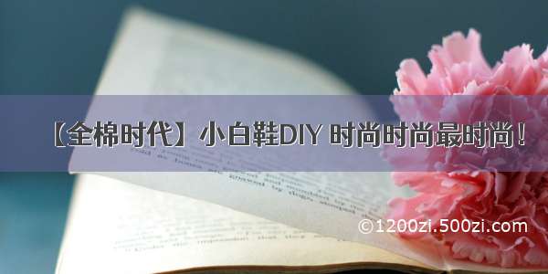 【全棉时代】小白鞋DIY 时尚时尚最时尚！