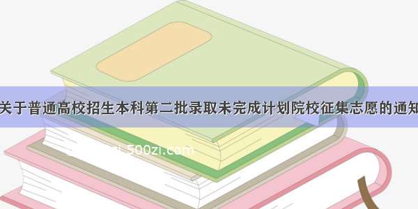 关于普通高校招生本科第二批录取未完成计划院校征集志愿的通知