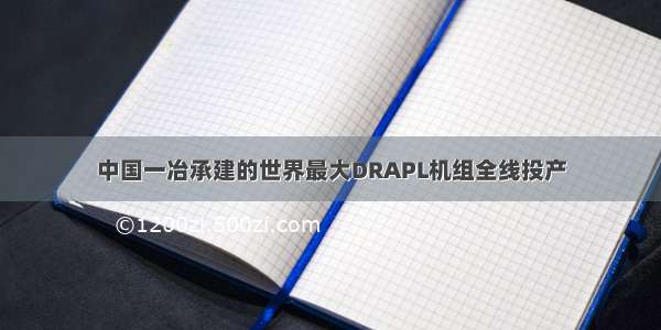 中国一冶承建的世界最大DRAPL机组全线投产