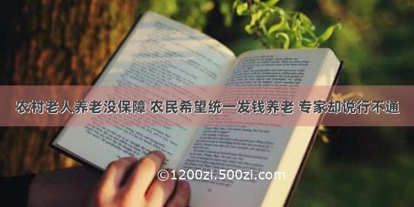 农村老人养老没保障 农民希望统一发钱养老 专家却说行不通