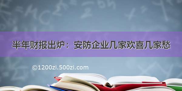 半年财报出炉：安防企业几家欢喜几家愁