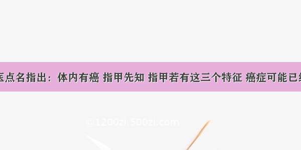 老中医点名指出：体内有癌 指甲先知 指甲若有这三个特征 癌症可能已经到访