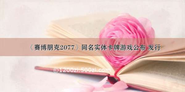 《赛博朋克2077》同名实体卡牌游戏公布 发行