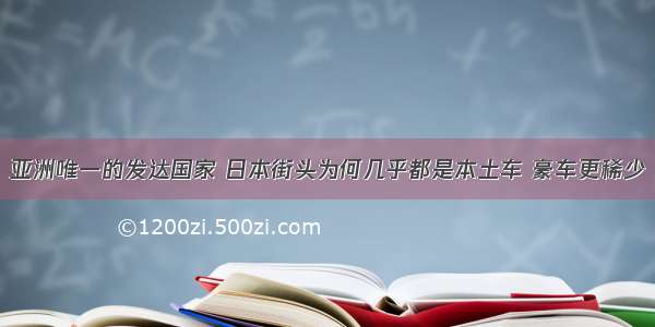 亚洲唯一的发达国家 日本街头为何几乎都是本土车 豪车更稀少