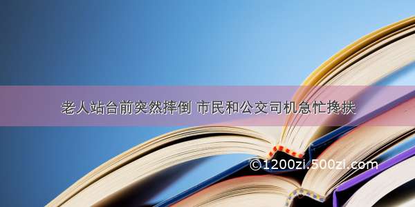 老人站台前突然摔倒 市民和公交司机急忙搀扶