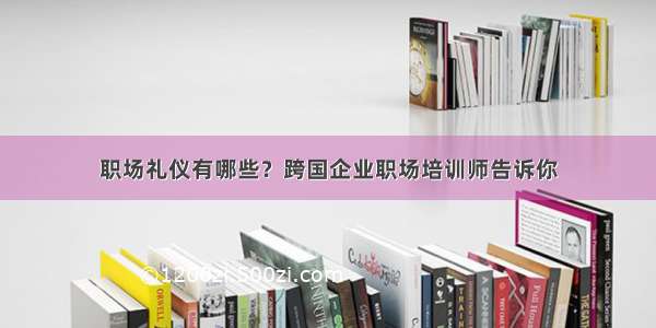 职场礼仪有哪些？跨国企业职场培训师告诉你