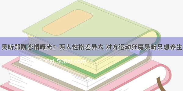 吴昕郑凯恋情曝光？两人性格差异大 对方运动狂魔吴昕只想养生