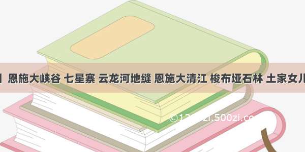 【神画恩施】恩施大峡谷 七星寨 云龙河地缝 恩施大清江 梭布垭石林 土家女儿城纯玩5日游