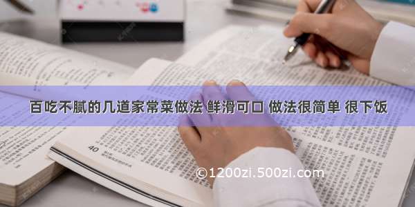 百吃不腻的几道家常菜做法 鲜滑可口 做法很简单 很下饭