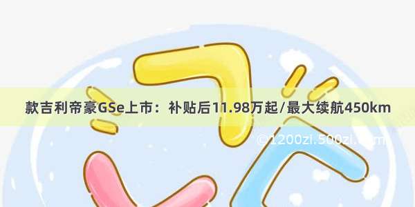 款吉利帝豪GSe上市：补贴后11.98万起/最大续航450km