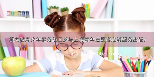 第九批青少年事务社工参与上海青年志愿者赴滇服务出征！