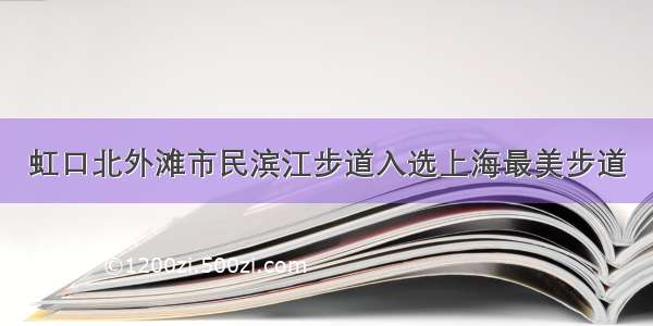 虹口北外滩市民滨江步道入选上海最美步道