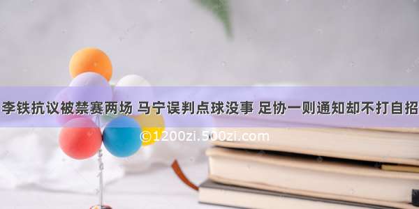 李铁抗议被禁赛两场 马宁误判点球没事 足协一则通知却不打自招