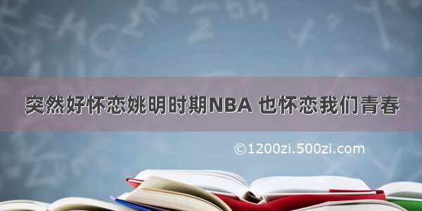 突然好怀恋姚明时期NBA 也怀恋我们青春