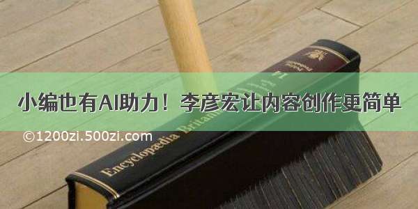 小编也有AI助力！李彦宏让内容创作更简单