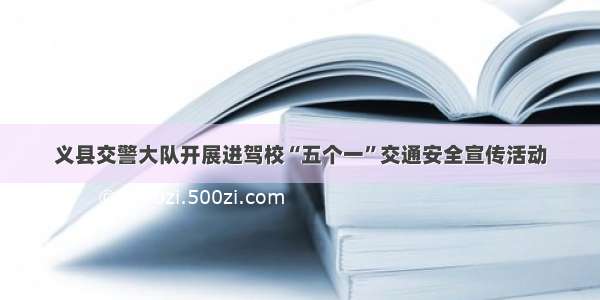 义县交警大队开展进驾校“五个一”交通安全宣传活动