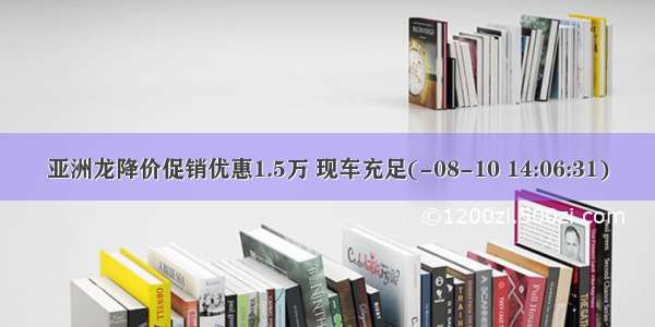 亚洲龙降价促销优惠1.5万 现车充足(-08-10 14:06:31)