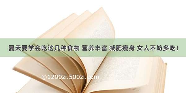 夏天要学会吃这几种食物 营养丰富 减肥瘦身 女人不妨多吃！