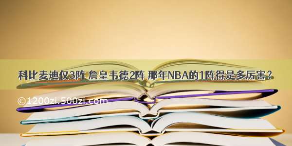 科比麦迪仅3阵 詹皇韦德2阵 那年NBA的1阵得是多厉害？