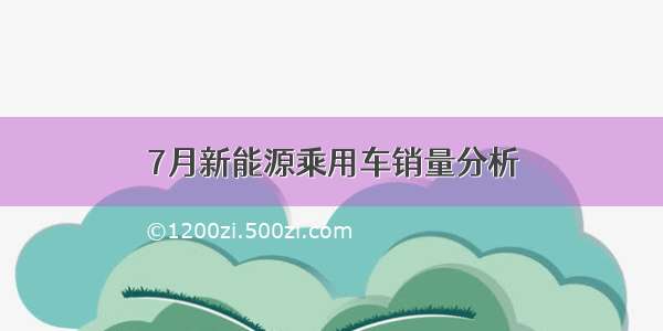 7月新能源乘用车销量分析