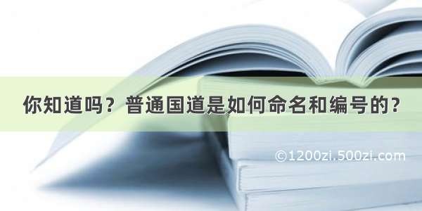 你知道吗？普通国道是如何命名和编号的？