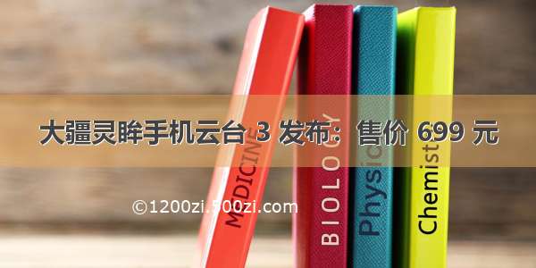 大疆灵眸手机云台 3 发布：售价 699 元