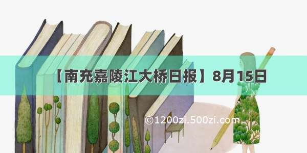 【南充嘉陵江大桥日报】8月15日