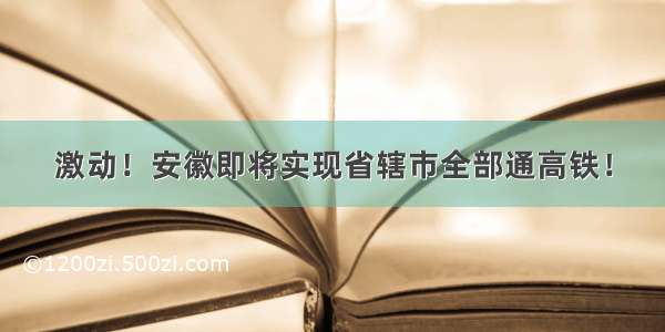 激动！安徽即将实现省辖市全部通高铁！