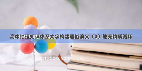 高中地理知识体系文字构建通俗演义（4）地壳物质循环