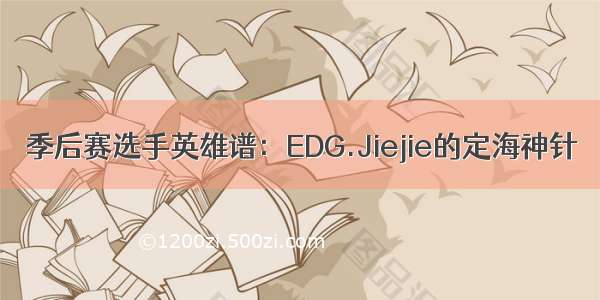 季后赛选手英雄谱：EDG.Jiejie的定海神针