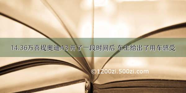 14.36万喜提奥迪A3 开了一段时间后 车主给出了用车感受