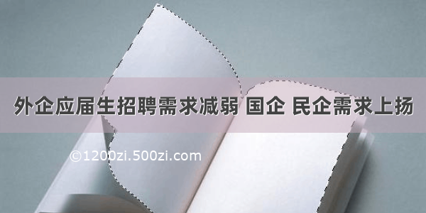 外企应届生招聘需求减弱 国企 民企需求上扬