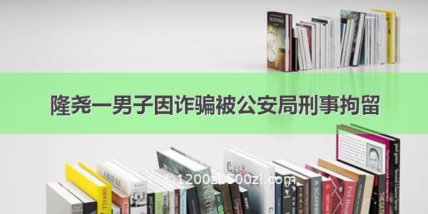 隆尧一男子因诈骗被公安局刑事拘留