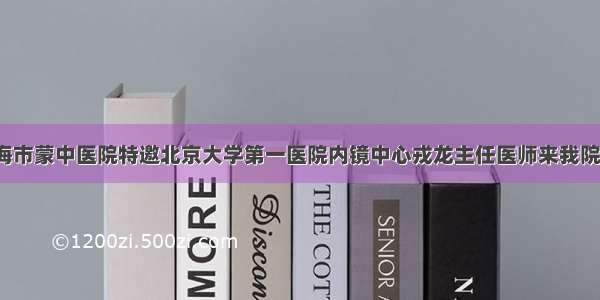 【医讯】乌海市蒙中医院特邀北京大学第一医院内镜中心戎龙主任医师来我院进行内镜诊疗