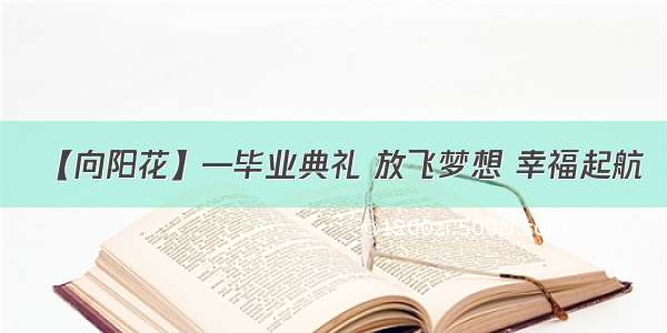 【向阳花】—毕业典礼 放飞梦想 幸福起航